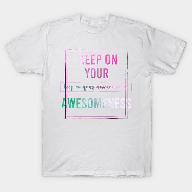 Keep on your Awesomeness T-Shirt by chobacobra